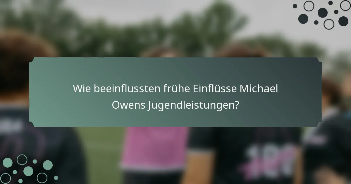 Wie beeinflussten frühe Einflüsse Michael Owens Jugendleistungen?