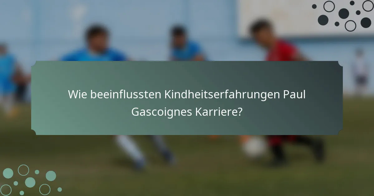 Wie beeinflussten Kindheitserfahrungen Paul Gascoignes Karriere?