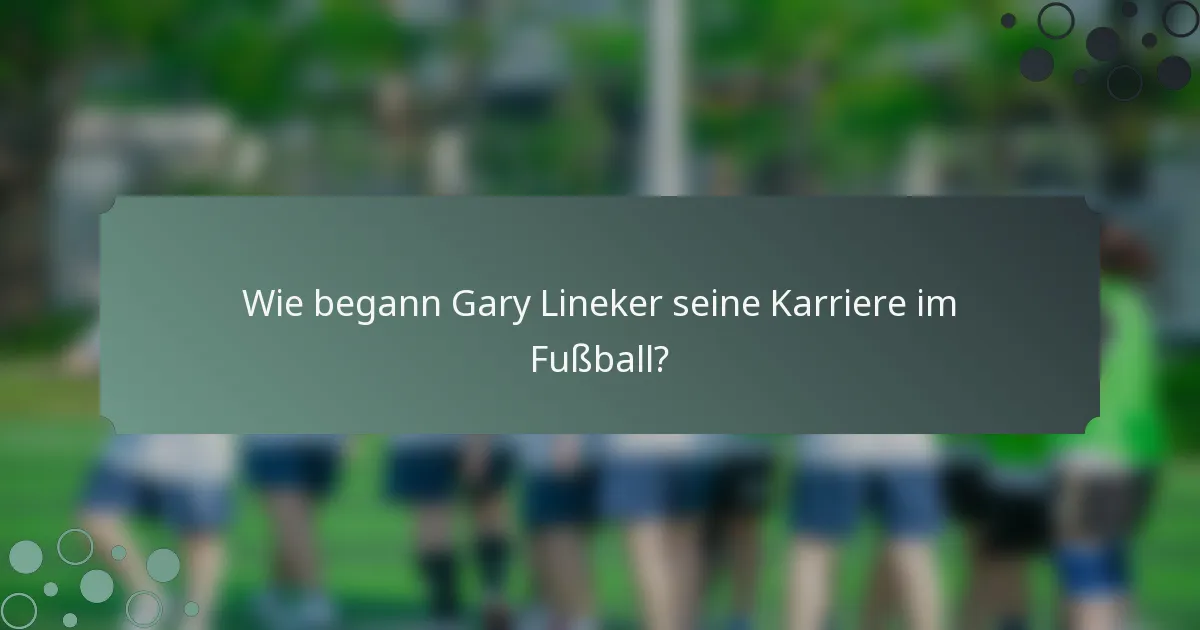 Wie begann Gary Lineker seine Karriere im Fußball?