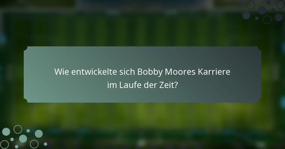 Wie entwickelte sich Bobby Moores Karriere im Laufe der Zeit?