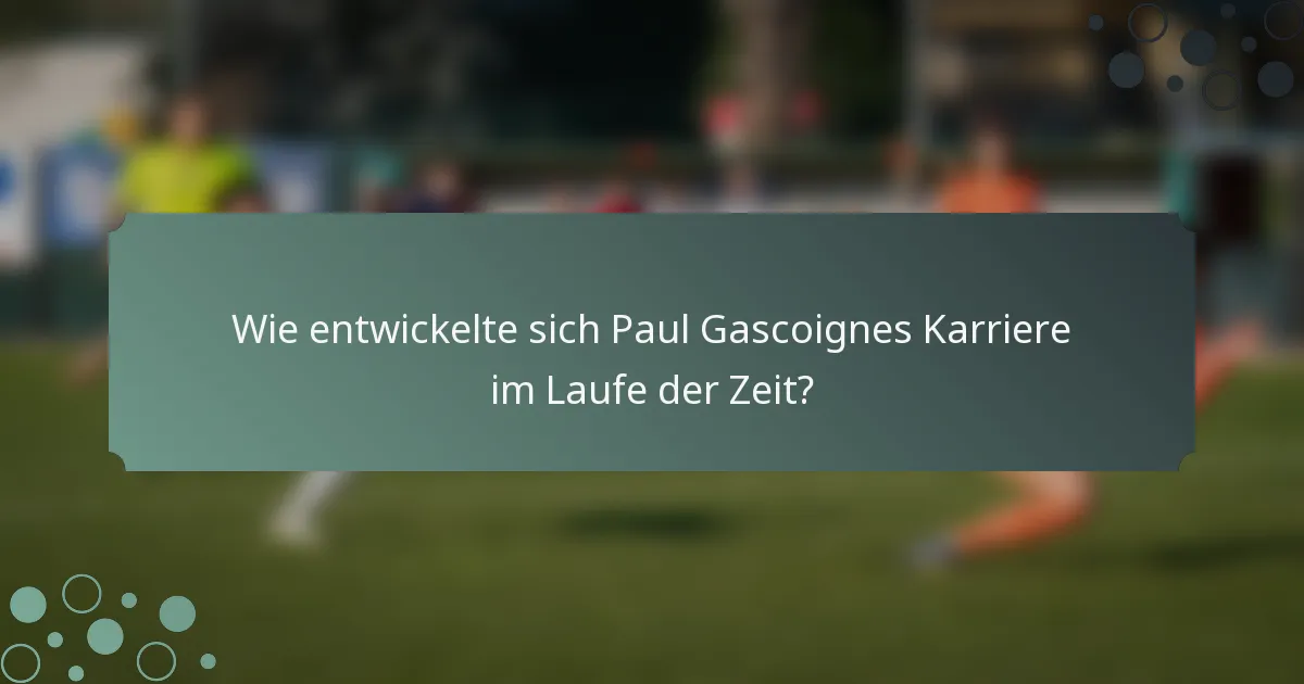 Wie entwickelte sich Paul Gascoignes Karriere im Laufe der Zeit?