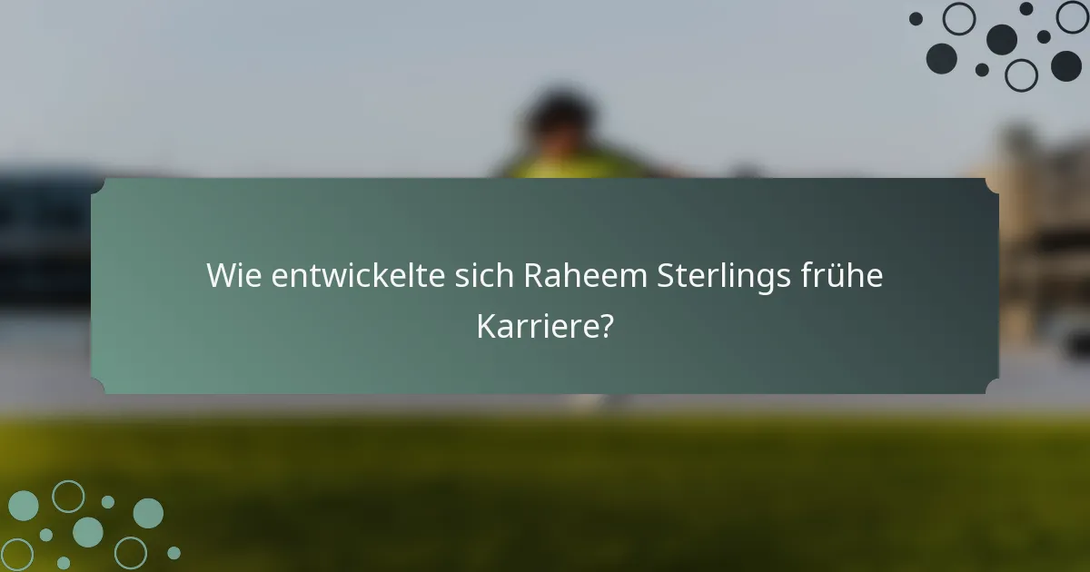Wie entwickelte sich Raheem Sterlings frühe Karriere?