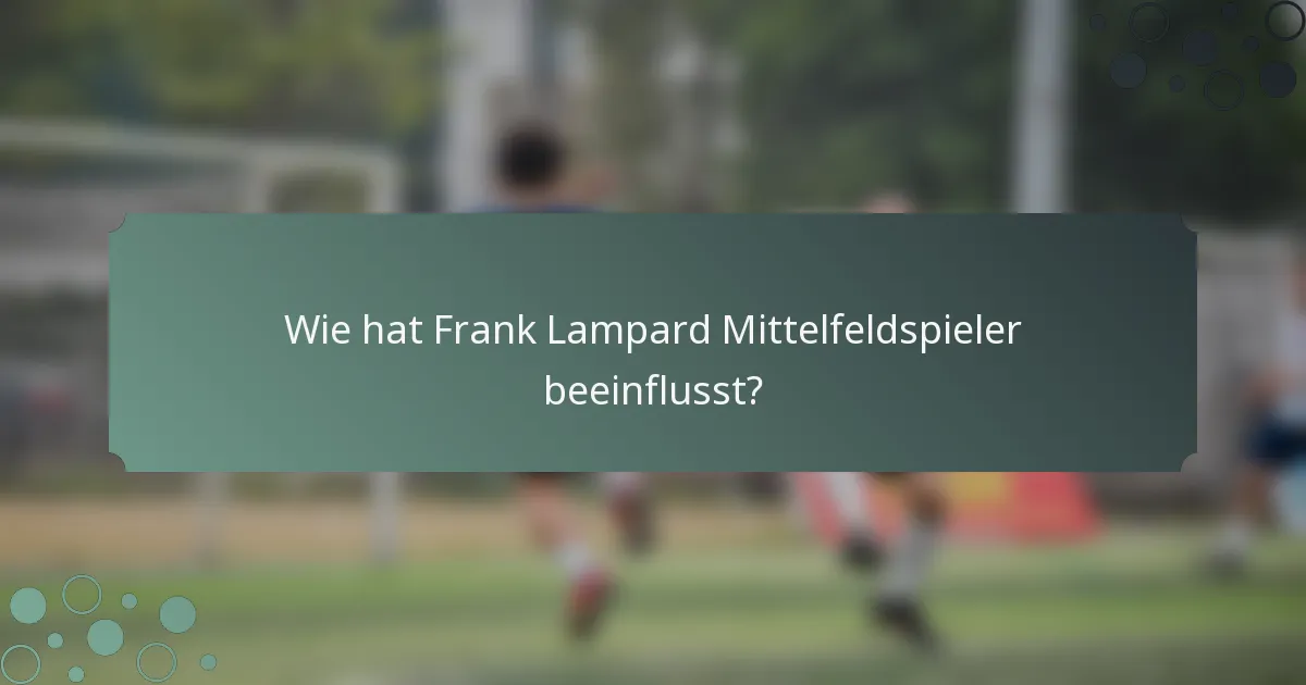 Wie hat Frank Lampard Mittelfeldspieler beeinflusst?
