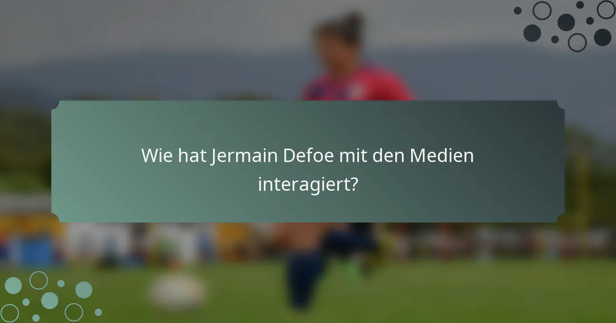 Wie hat Jermain Defoe mit den Medien interagiert?