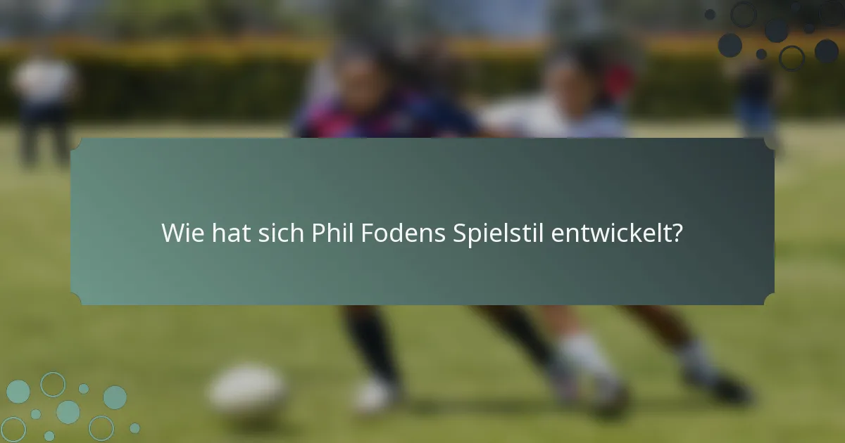 Wie hat sich Phil Fodens Spielstil entwickelt?