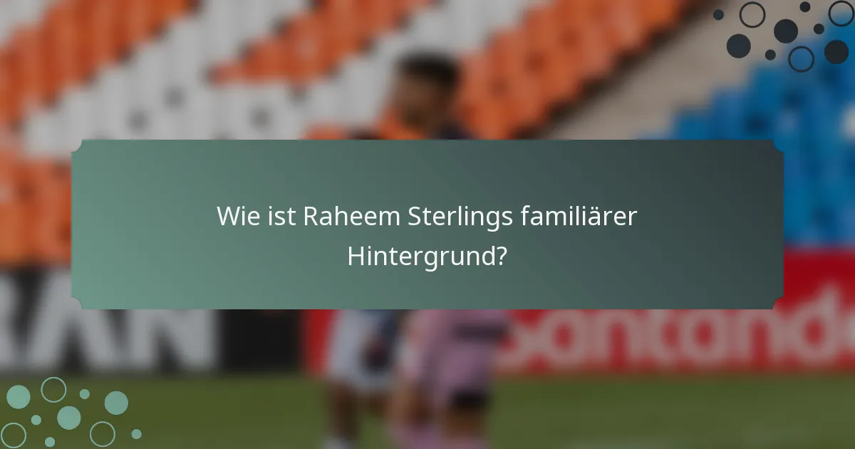Wie ist Raheem Sterlings familiärer Hintergrund?