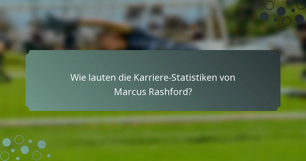Wie lauten die Karriere-Statistiken von Marcus Rashford?