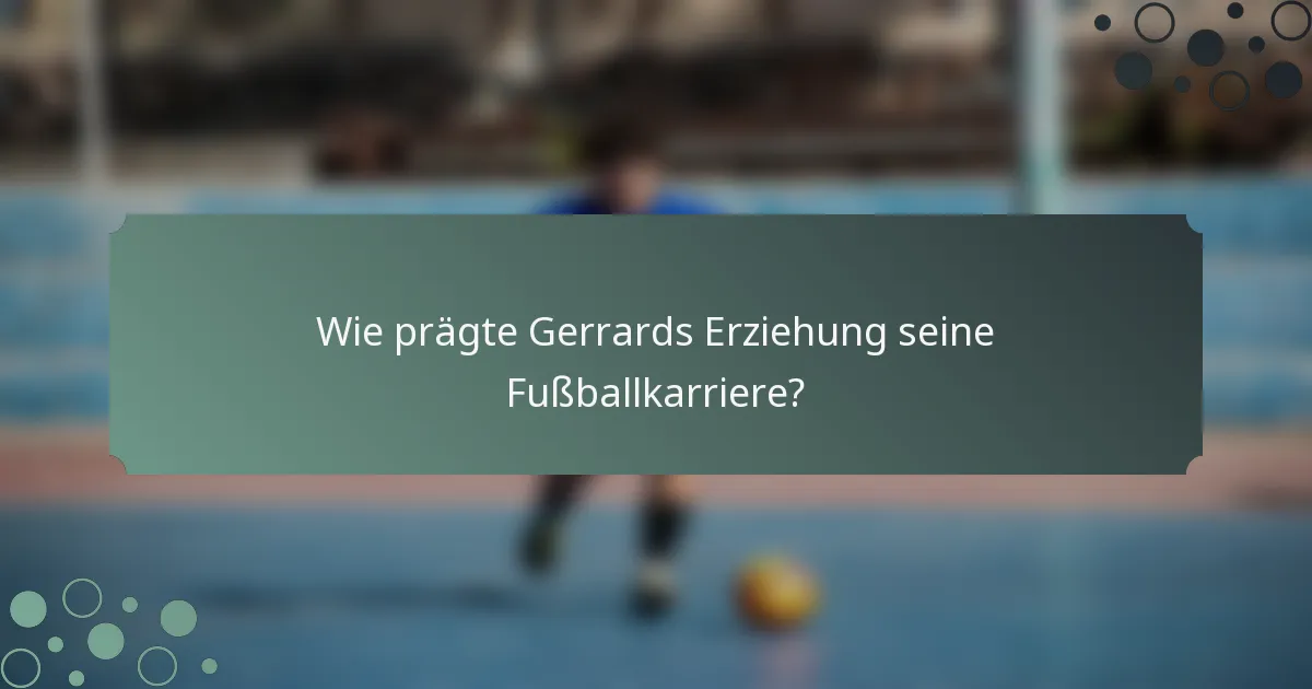 Wie prägte Gerrards Erziehung seine Fußballkarriere?