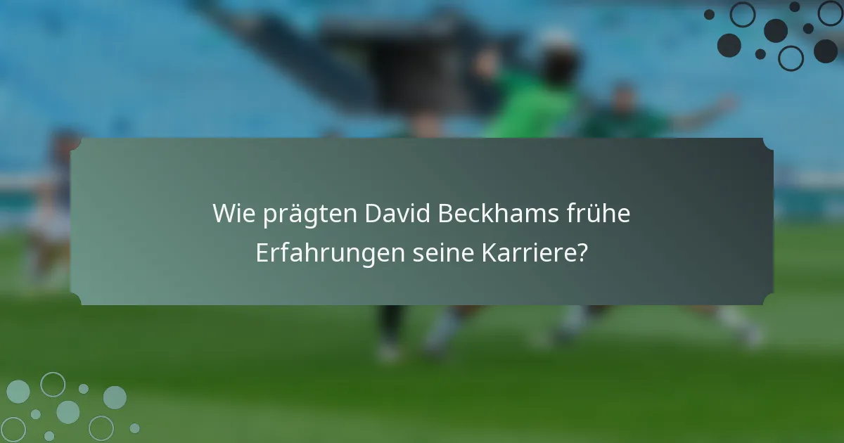 Wie prägten David Beckhams frühe Erfahrungen seine Karriere?
