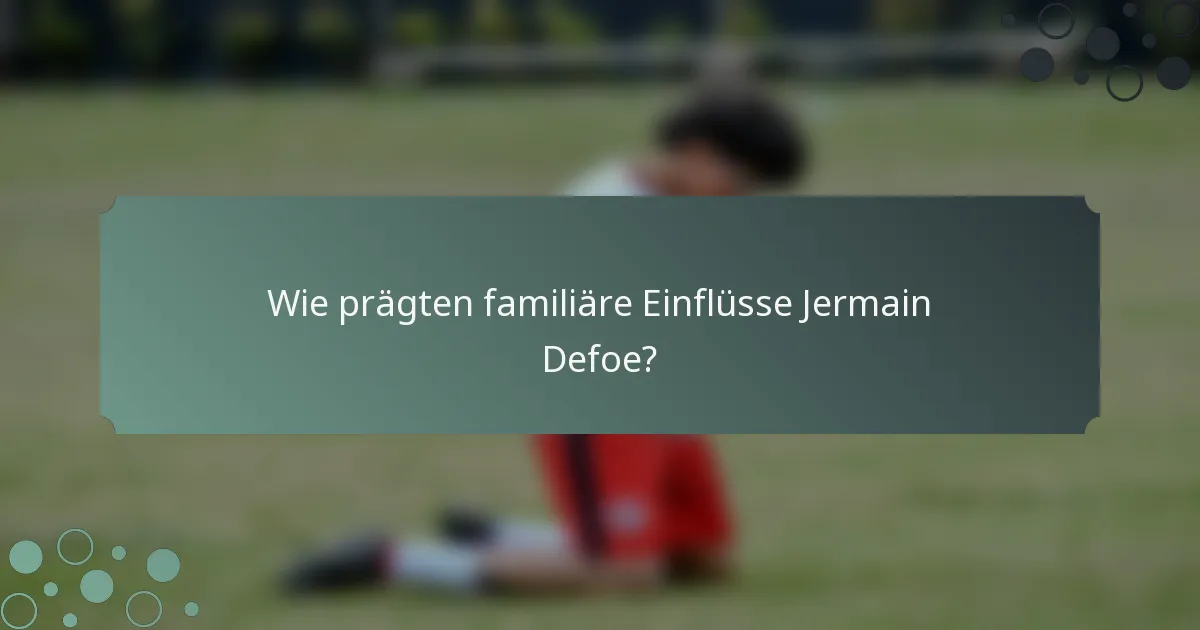 Wie prägten familiäre Einflüsse Jermain Defoe?