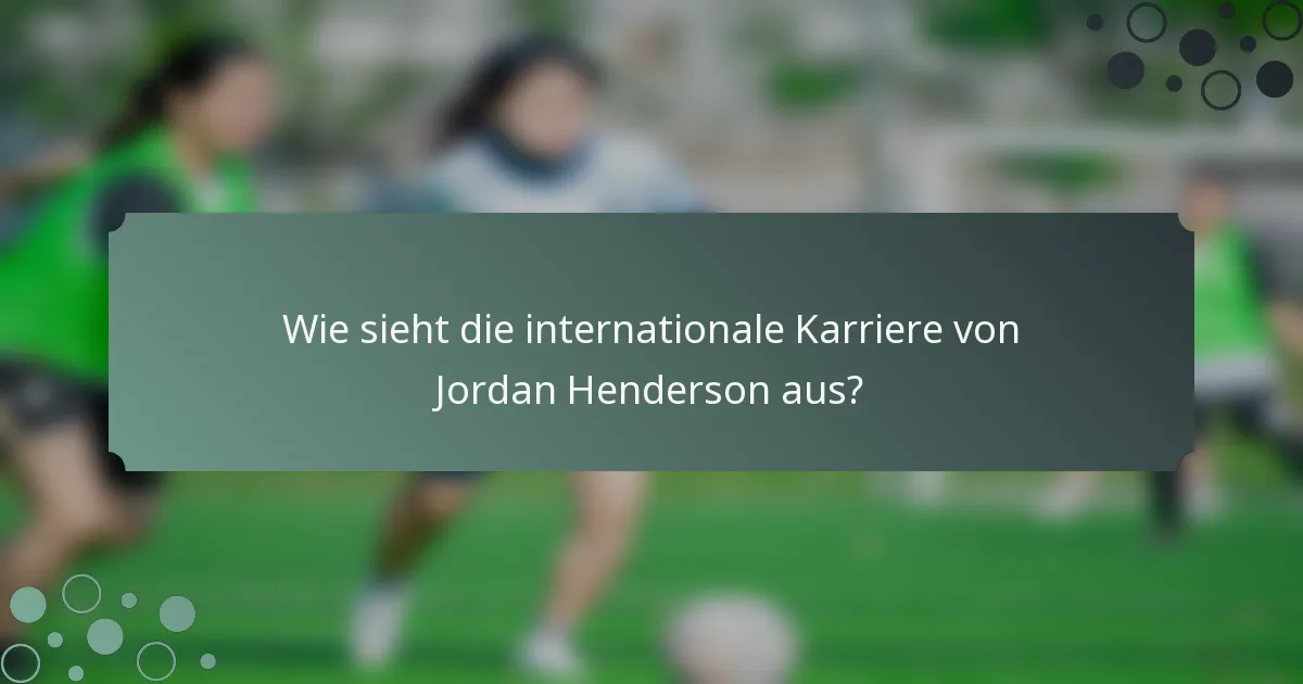 Wie sieht die internationale Karriere von Jordan Henderson aus?