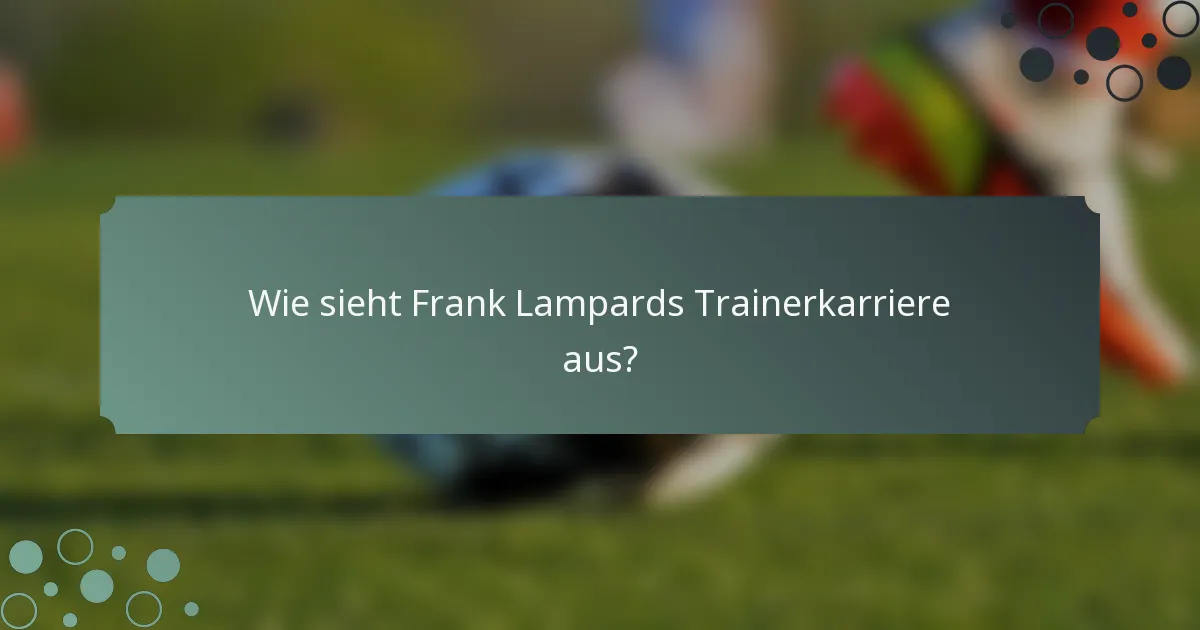 Wie sieht Frank Lampards Trainerkarriere aus?
