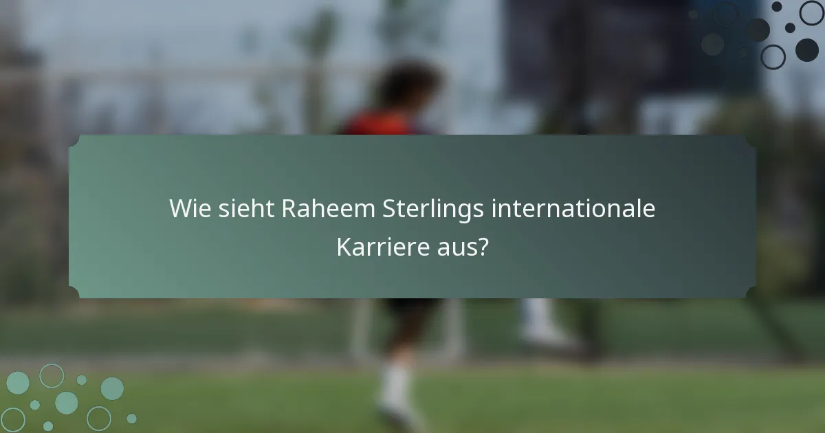 Wie sieht Raheem Sterlings internationale Karriere aus?