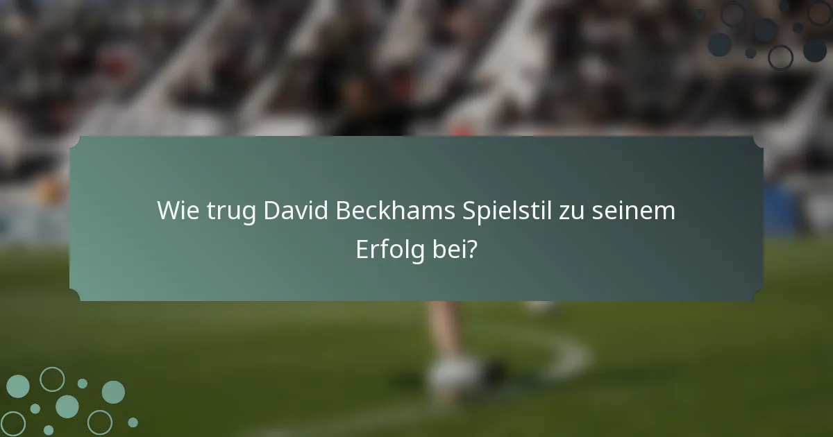Wie trug David Beckhams Spielstil zu seinem Erfolg bei?